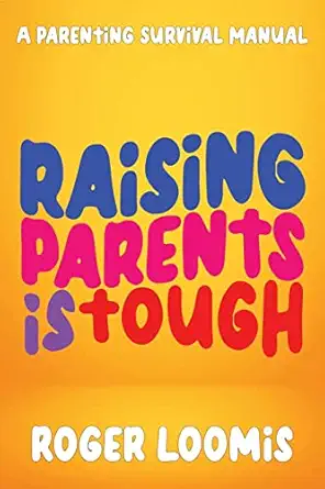 Raising Parents Is Tough by Roger Loomis